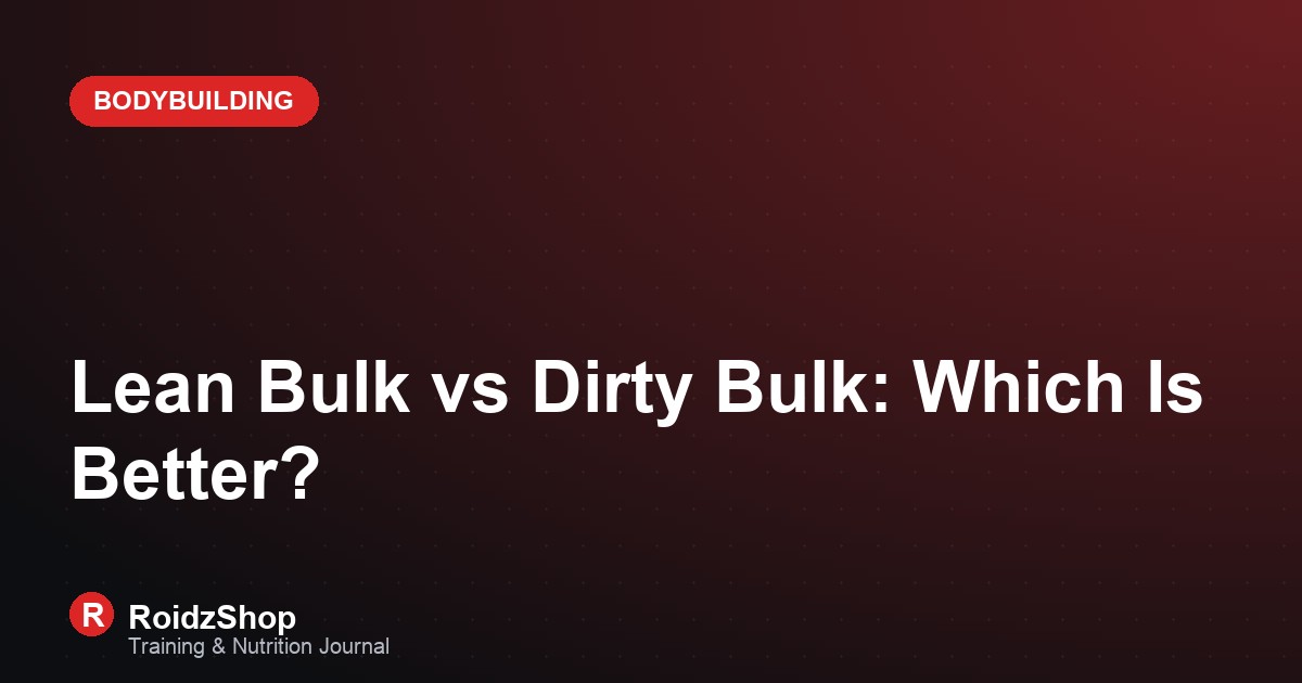 Lean Bulk vs Dirty Bulk: Which Is Better?