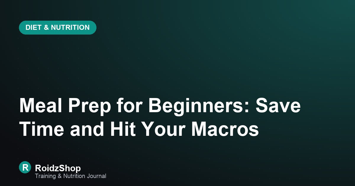 Meal Prep for Beginners: Save Time and Hit Your Macros