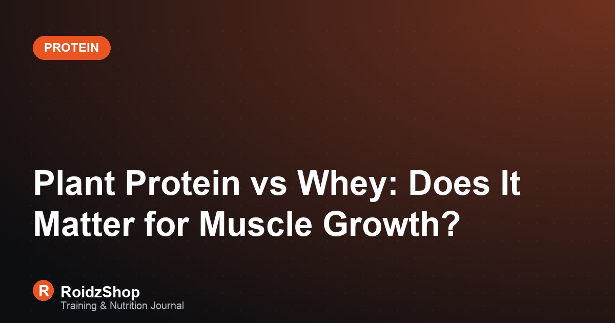 Plant Protein vs Whey: Does It Matter for Muscle Growth?